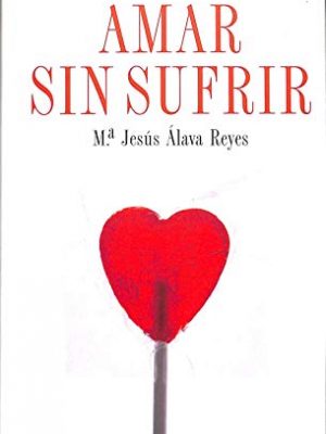 Amar sin sufrir. ni los hombres son imposibles, ni las mujeres incomprensibles