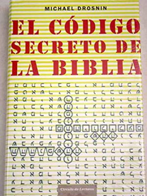 El código secreto de la biblia : el inquietante mensaje que sólo ha podido ser descifrado gracias a la informática (spanish edition)
