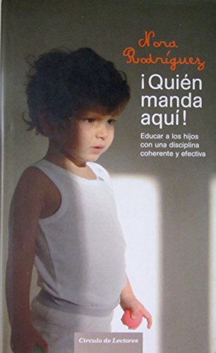 ¡quién manda aquí!: educar a los hijos con una disciplina coherente y efectiva