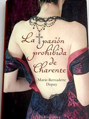 9788467270211_la-pasion-prohibida-de-charente-marie-bernadette-dupuy_front-1.jpg La pasión prohibida de charente. marie-bernadette dupuy.