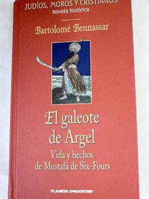 El galeote de argel: vida y hechos de mustafá de six-fours