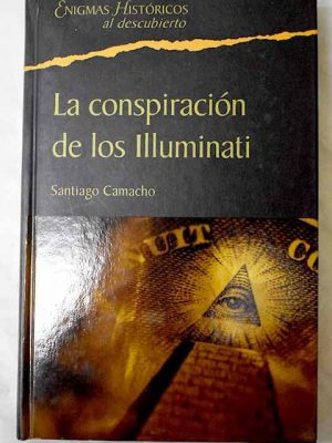 La conspiración de los illuminati: todo sobre la sociedad secreta más poderosa del mundo y su fuerza en españa