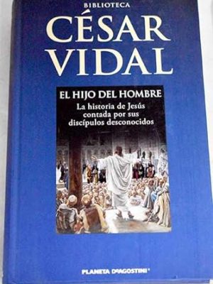 El hijo del hombre: la historia de jesús contada por sus discípulos desconocidos