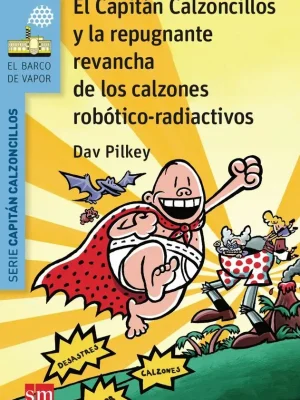 El capitán calzoncillos y la repugnante revancha de los calzones robótico-radiactivos