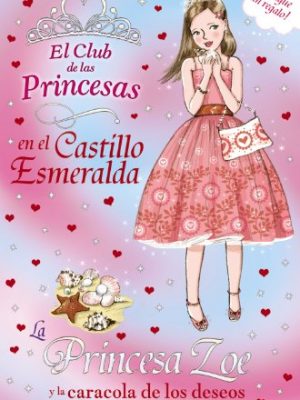 La princesa zoe y la caracola de los deseos (literatura infantil (6-11 años) - el club de las princesas) (spanish edition)