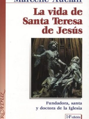 La vida de santa teresa de jesús: fundadora, santa y doctora de la iglesia