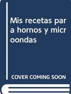 Mis recetas para hornos y microondas