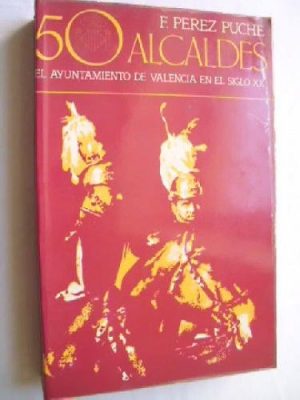 50 [i.e. cincuenta] alcaldes: el ayuntamiento de valencia en el siglo xx (spanish edition)