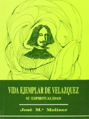 Vida ejemplar de velázquez: su espiritualidad (colección "la otra mirada") (spanish edition)