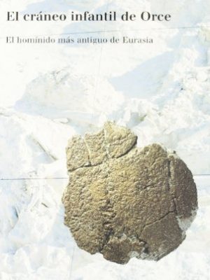9788472901933_el-craneo-infantil-de-orce-el-hominido-mas-antiguo-de-eurasia_front-1.jpg El cráneo infantil de orce : el homínido más antiguo de eurasia