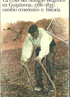 La crisis del antiguo régimen en guipúzcoa, 1766-1833: cambio económico e histórico (serie historia moderna y contemporánea) (spanish edition)