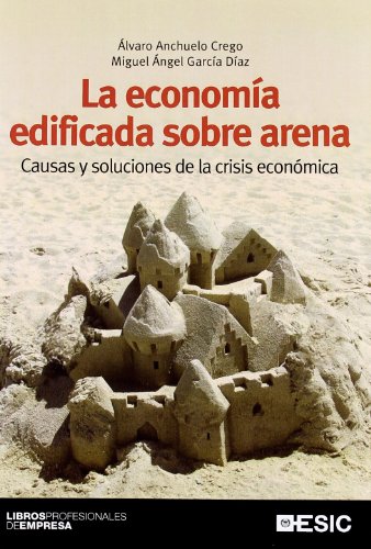 La economía edificada sobre arena: causas y soluciones de la crisis económica