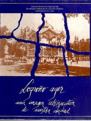 Logroño ayer: una imagen retrospectiva de nuestra ciudad (spanish edition)