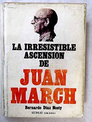 La irresistible ascensión de juan march: notas previas para una investigación biográfica (spanish edition)