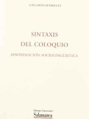 Sintaxis del coloquio: aproximación sociolingüística (acta salmanticensia) (spanish edition)