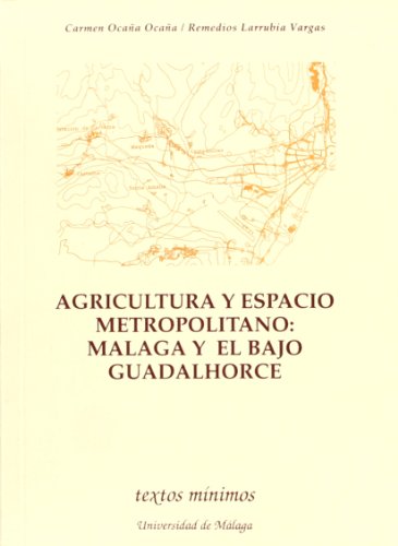Agricultura y espacio metropolitano. málaga y el bajo guadalhorce (textos mínimos) (spanish edition)