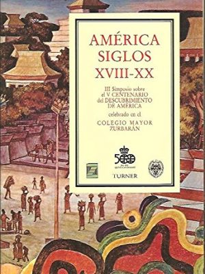 América, siglos xviii-xx: iii simposio sobre el v centenario del descubrimiento de américa celebrado en el colegio mayor zurbarán, madrid, 1989-90 (colección encuentros) (spanish edition)