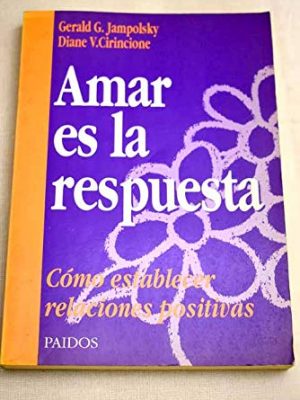 Amar es la respuesta/ love is the answer: como establecer relaciones positivas / how to establish positive relationships (spanish edition)