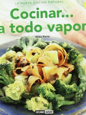 Cocinar... ¡a todo vapor!: cómo lograr que la forma de cocción más saludable sea también la más apetitosa (la nueva cocina natural) (spanish edition)