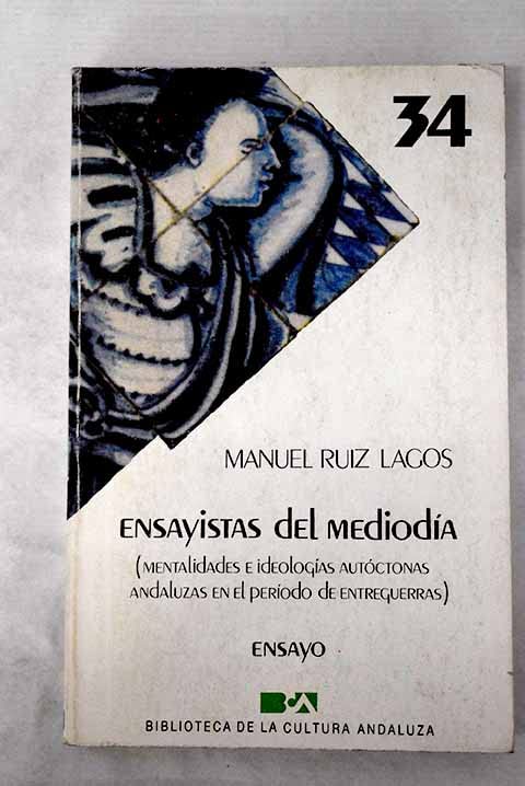 Ensayistas del mediodía (mentalidades e ideologías autóctonas andaluzas en el período de entreguerras). ensayo.