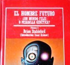 El hombre futuro ¿un mundo feliz o pesadilla genetica? volumen i