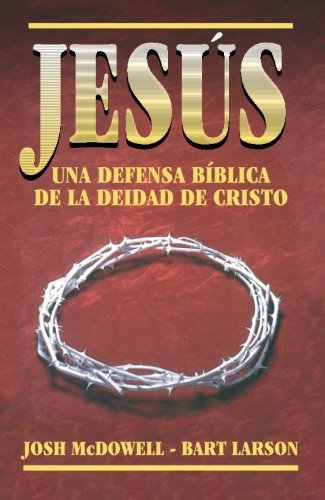Jesús, una defensa bíblica de la deidad de cristo (spanish edition)