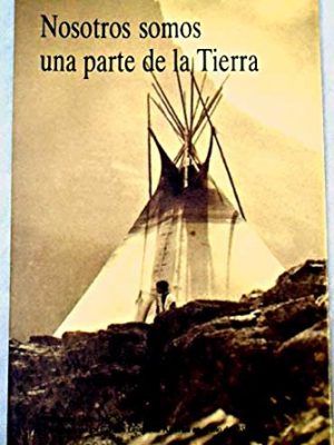 Nosotros somos una parte de la tierra: mensaje del gran jefe seattle al presidente de los estados unidos de américa en el año de 1855