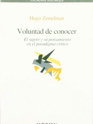 Voluntad de conocer : el sujeto y su pensamiento en el paradigma crítico (spanish edition)