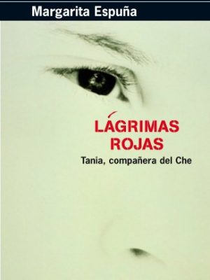 Lágrimas rojas.: tania, compañera del che