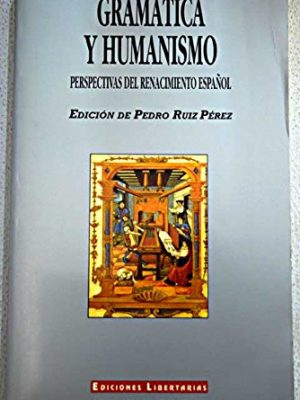 Gramática y humanismo: perspectivas del renacimiento español (ensayo) (spanish edition)