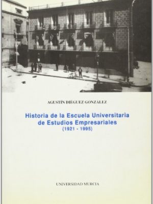 Historia de la escuela universitaria de estudios empresariales (1921-1995) (spanish edition)