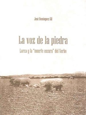 La voz de la piedra. lorca y la "muerte oscura" del verbo (spanish edition)