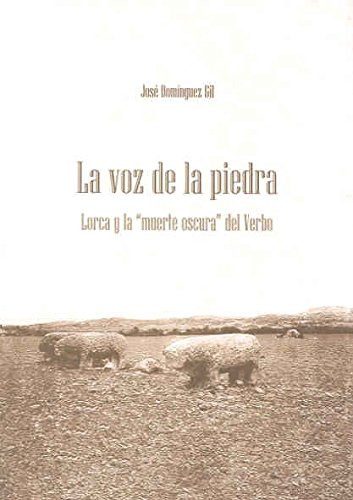 La voz de la piedra. lorca y la "muerte oscura" del verbo (spanish edition)