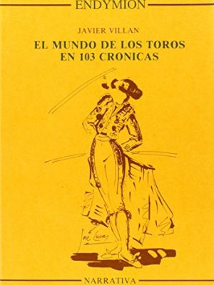 El mundo de los toros en 103 crònicas (narrativa) (spanish edition)