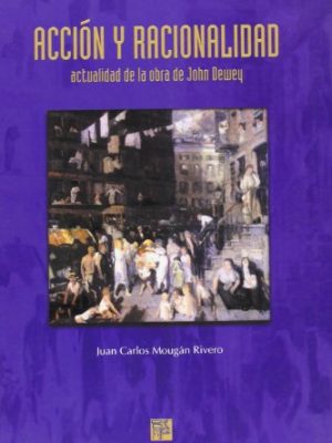Acción y racionalidad.: actualidad de la obra de john dewey