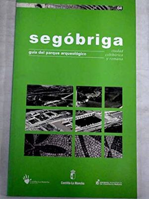 Segóbriga: [ciudad celtibérica y romana] : guía del parque arqueológico