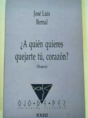 ¿a quién quieres quejarte tú, corazón?