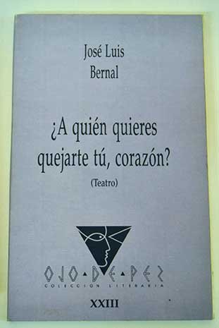 ¿a quién quieres quejarte tú, corazón?
