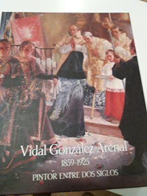 Vidal gonzalez arenal, 1859-1925: pintor entre dos siglos (spanish edition)