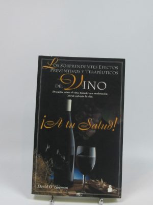 A tu salud. los sorprendentes efectos preventivos y terapéuticos del vino