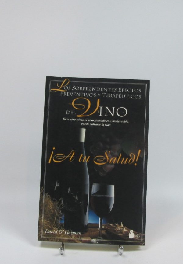 A tu salud. los sorprendentes efectos preventivos y terapéuticos del vino