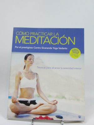 Como practicar la meditación: por el prestigioso centro sivananda yoga vedanta. técnicas para alcanzar la serenidad interior.