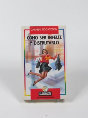 Como ser infeliz y disfrutarlo