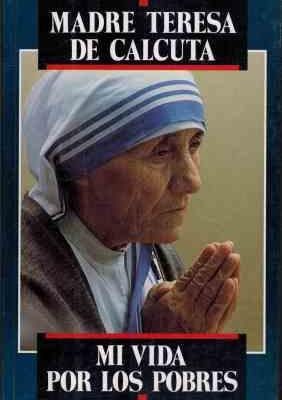 Madre teresa de calcuta -mi vida por los pobres