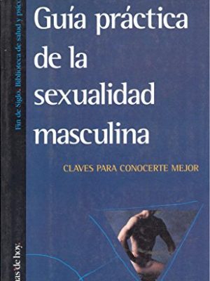 Guia practica de la sexualidad masculina: claves para conocerte mejor