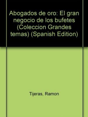 Abogados de oro: el gran negocio de los bufetes (colección grandes temas) (spanish edition)