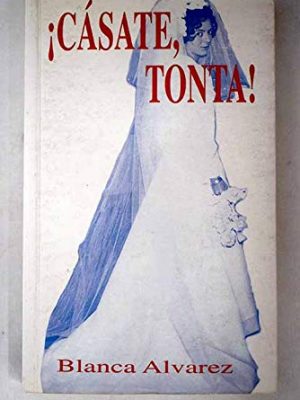 Cásate, tonta!: una oposición segura en tiempos de crisis (spanish edition)