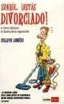 Sonrie...estas divorciado! o como disfrutar el drama de la separacion (spanish edition)