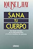 Sana tu cuerpo: las causas mentales de la enfermedad física y las formas metafísicas de superarlas