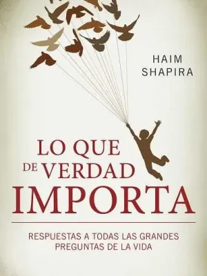 Lo que de verdad importa. respuestas a todas las grandes preguntas de la vida